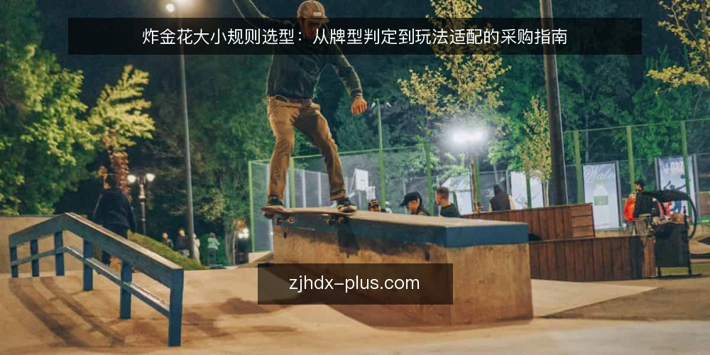 炸金花大小规则选型:从牌型判定到玩法适配的采购指南 — 明确应用场景与判定需求 配图