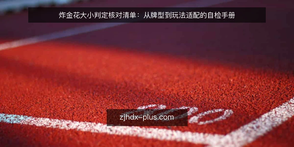炸金花大小判定核对清单:从牌型到玩法适配的自检手册 — 现场信号:牌型判定易错点 配图