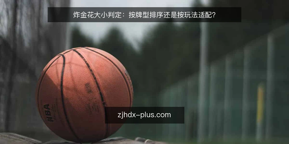 炸金花大小判定:按牌型排序还是按玩法适配? — 判定思路的分歧点 配图