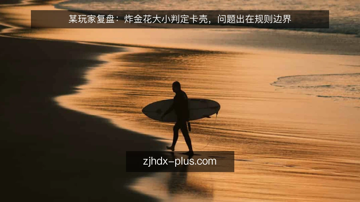 某玩家复盘:炸金花大小判定卡壳,问题出在规则边界