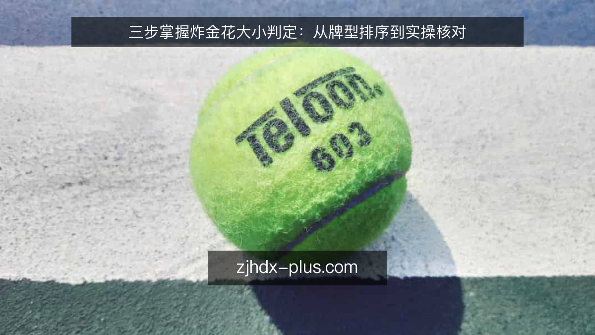 三步掌握炸金花大小判定:从牌型排序到实操核对